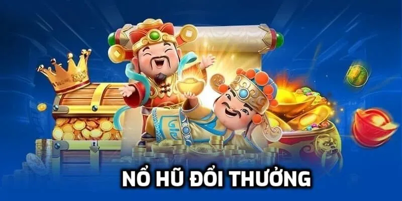 Tổng quan về nổ hũ đổi thưởng